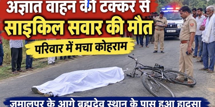 अज्ञात वाहन की टक्कर से साइकिल सवार की मौत, परिवार में मचा कोहराम